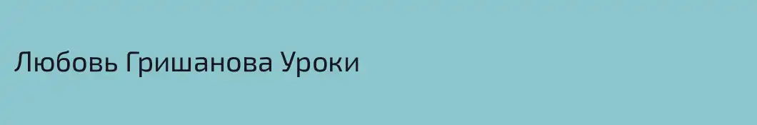 Любовь Гришанова Уроки